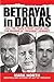 Betrayal in Dallas: LBJ, th...
