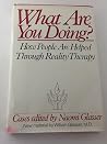 What are you doing?: How people are helped through reality therapy : Cases What are you doing?: How people are helped through reality therapy : Cases