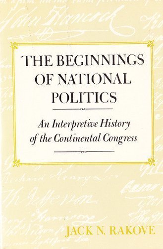 The Beginnings of National Politics: An Interpretive History of the Continental Congress (Paperback)