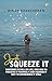 Just Squeeze It: Existence Is Full Of Life, One Has To Perceive It Properly And Squeeze It Out To Experience It well