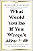 What Would You Do If You Weren't Afraid?: Creating a Meaningful Life in Uncertain Times