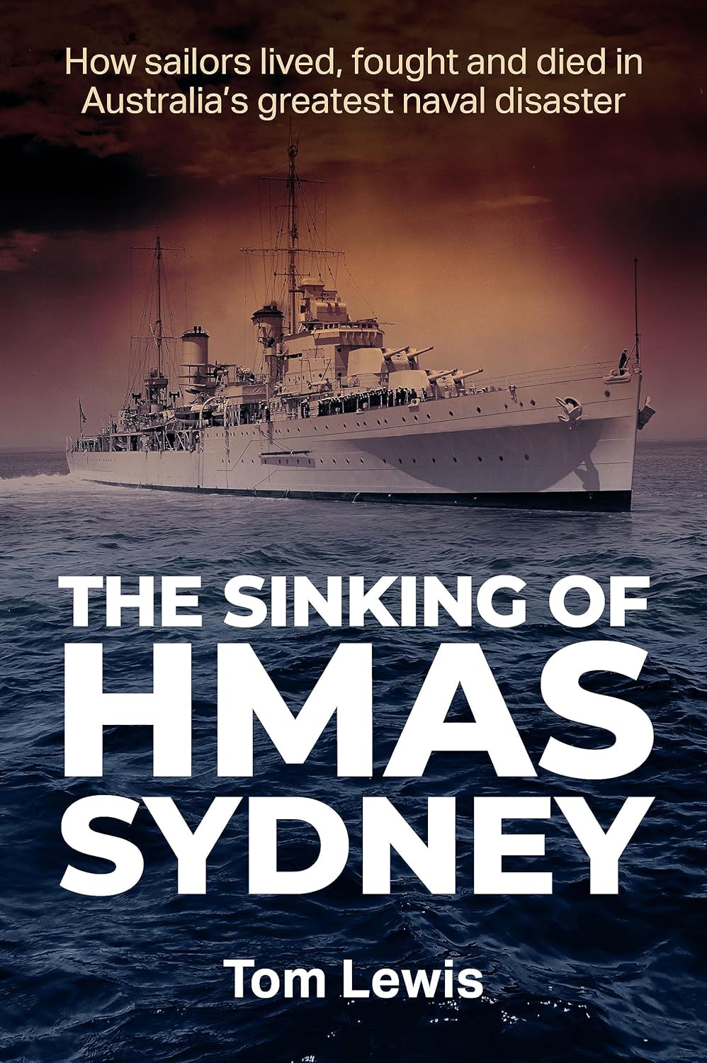 The Sinking of HMAS Sydney: How Sailors Lived, Fought and Died in Australia's Greatest Naval Disaster (Paperback)