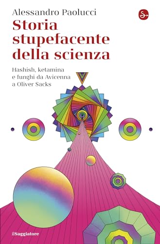 Storia stupefacente della scienza: Hashish, ketamina e funghi da Avicenna a Oliver Sacks (Italian Edition)