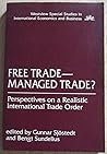 Free Trade--managed Trade?: Perspectives On A Realistic International Trade Order Free Trade--managed Trade?: Perspectives On A Realistic International Trade Order