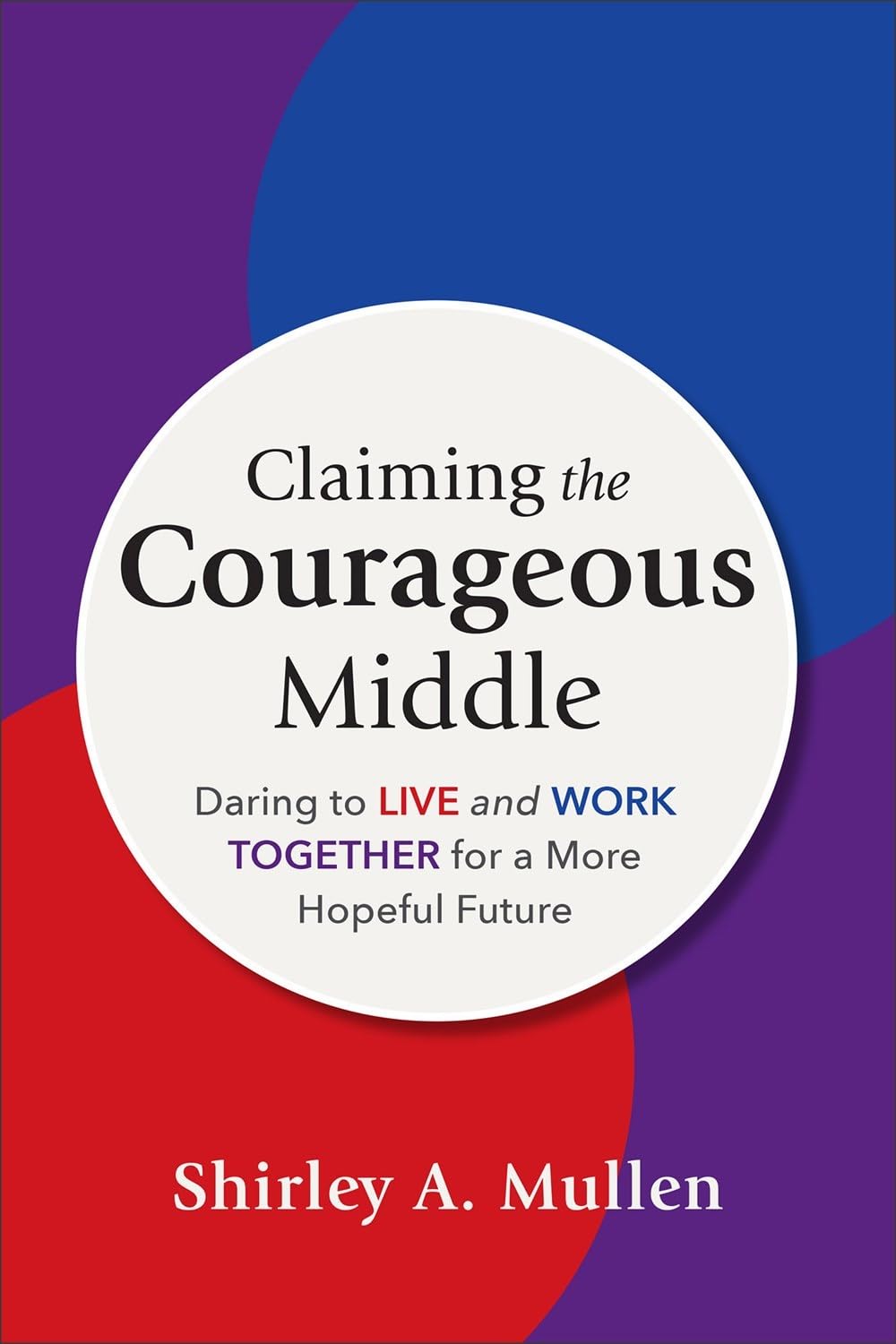 Claiming the Courageous Middle: Daring to Live and Work Together for a More Hopeful Future (Paperback)