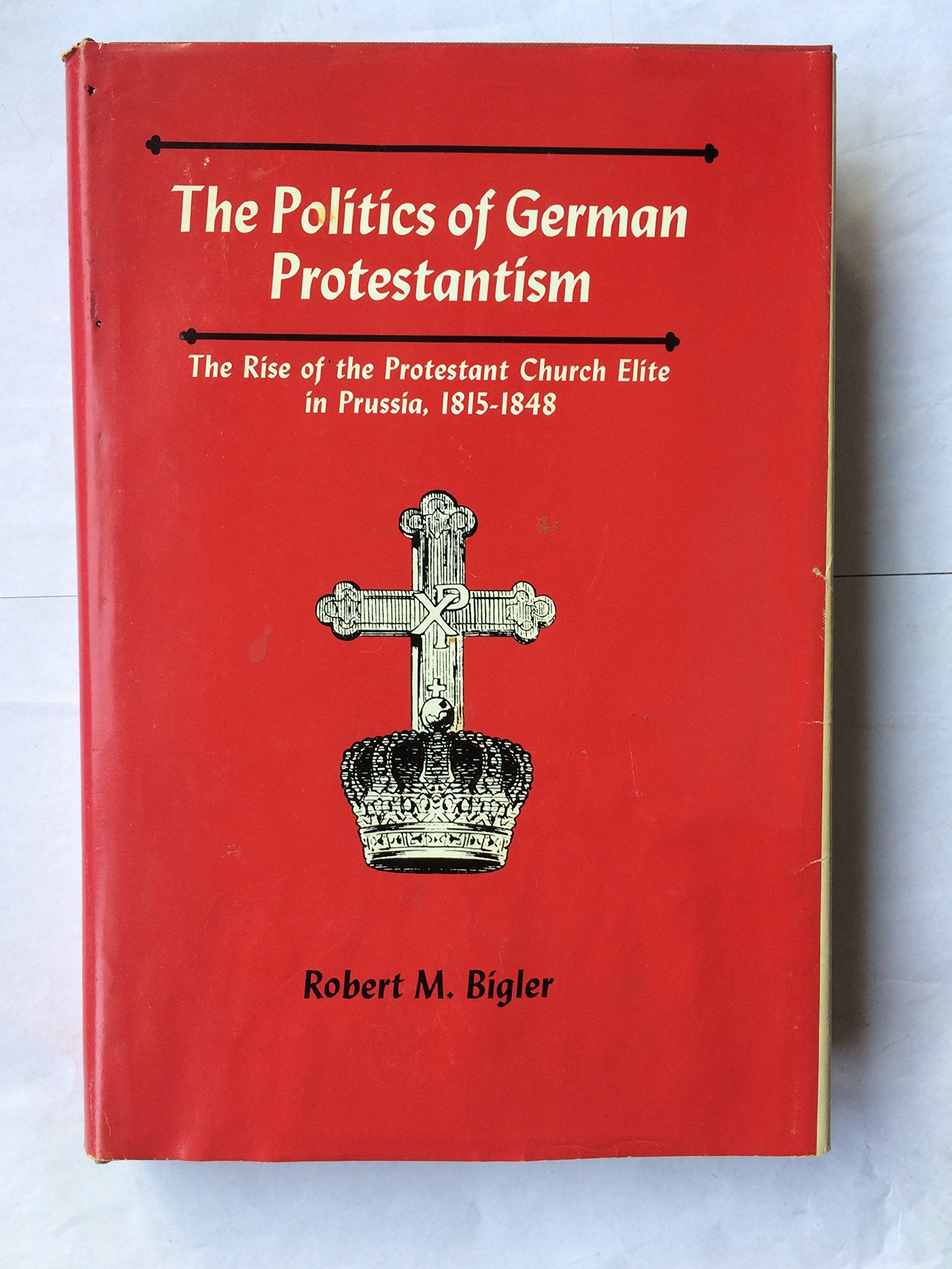 The politics of German Protestantism: The rise of the Protestant Church elite in Prussia, 1815-1848 (Hardcover)