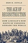 The Age of Reconstruction: How Lincoln’s New Birth of Freedom Remade the World (America in the World) The Age of Reconstruction: How Lincoln’s New Birth of Freedom Remade the World (America in the World)