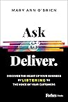 Ask & Deliver: Discover the Heart of Your Business by Listening to the Voice of Your Customers