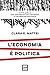 L'economia è politica: Tutto quello che non vediamo dell'economia e che nessuno racconta (Italian Edition)