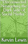 "Disconnected: Navigating the Dark Side of Social Media."