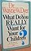 What Do You Really Want for Your Children by Wayne W. Dyer