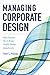 Managing Corporate Design: Best Practices for in-House Graphic Design Departments by Peter L. Phillips (2-Apr-2015) Hardcover