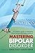 Mastering Bipolar Disorder: An Insider's Guide to Managing Mood Swings and Finding Balance (2009-09-01)
