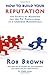 How to Build Your Reputation [Paperback] [2007] (Author) Rob Brown