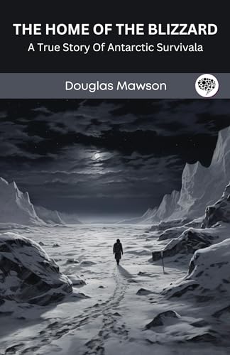 The Home Of The Blizzard: A True Story Of Antarctic Survival (Kindle Edition)