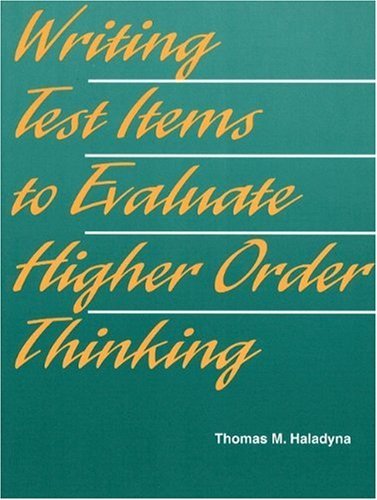 By Thomas M. Haladyna - Writing Test Items to Evaluate Higher Order Thinking: 1st (first) Edition