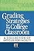 Grading Strategies for the College Classroom: A collection of articles for faculty by Maryellen Weimer Ph.D. (2013-06-03)