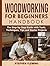 Woodworking for Beginners Handbook: The Step-by-Step Guide with Tools, Techniques, Tips and Starter Projects (DIY Series)