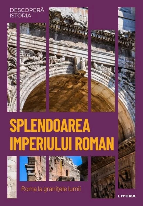 Splendoarea Imperiului Roman. Roma la granitele lumii.
