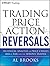 Trading Price Action Reversals: Technical Analysis of Price Charts Bar by Bar for the Serious Trader (Wiley Trading) by Al Brooks (20-Feb-2012) Hardcover