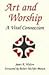 Art and Worship: A Vital Connection