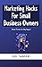 Marketing Hacks For Small B...