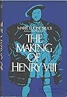 The making of Henry VIII The making of Henry VIII