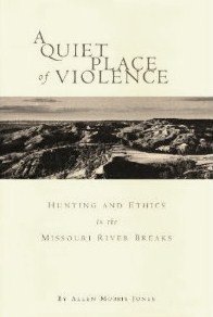 A Quiet Place of Violence: Hunting and Ethics in the Missouri River Breaks (Hardcover)