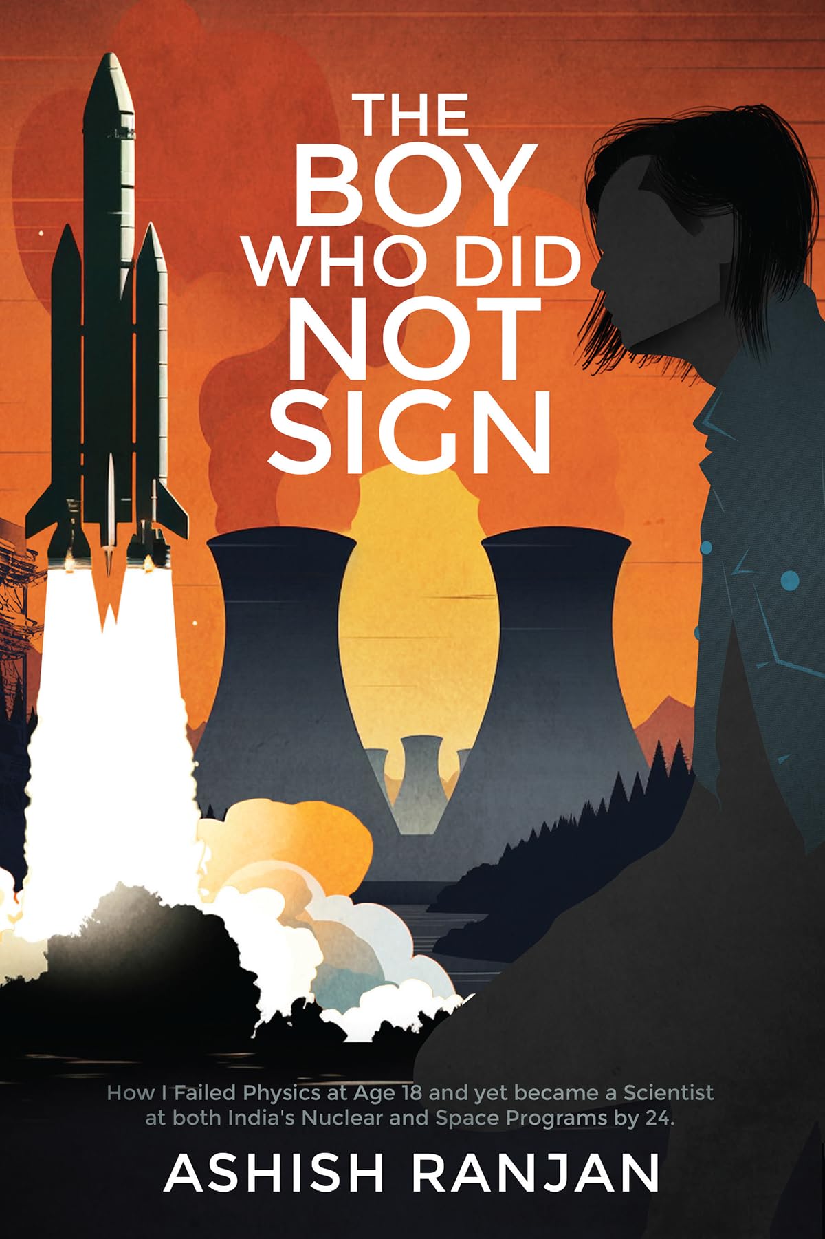 The Boy Who Did Not Sign : How I Failed Physics at Age 18 and yet became a Scientist at both India's Nuclear and Space Programs by 24. (Kindle Edition)