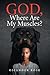GOD, Where Are My Muscles? by Osiander Rose