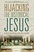 By Dr. Phil Fernandes - Hijacking the Historical Jesus by Phil Fernandes