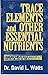 Trace Elements & Other Essential Nutrients: Clinical Application of Tissue Mineral Anlaysis