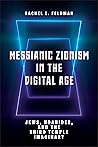 Messianic Zionism in the Digital Age by Rachel Z. Feldman