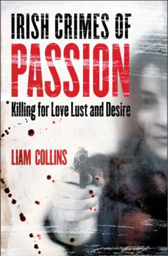 Irish Crimes of Passion: Killing for Love, Lust and Desire (Paperback)