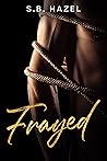 Frayed by S.B. Hazel