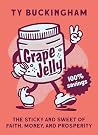 Grape Jelly: The Sticky and Sweet of Faith, Money, and Prosperity Grape Jelly: The Sticky and Sweet of Faith, Money, and Prosperity