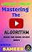 Mastering the YouTube Algorithm: A Comprehensive Guide to Success on the World's Largest Video Platform: Mastering the YouTube Algorithm