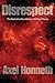 Disrespect: The Normative Foundations of Critical Theory 1st edition by Honneth, Axel (2007) Paperback
