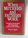 When Mothers and Fathers Work: Creative Strategies for Balancing Career and Family When Mothers and Fathers Work: Creative Strategies for Balancing Career and Family