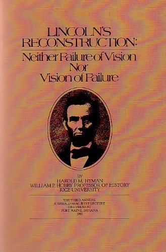 LINCOLN'S RECONSTRUCTION: Neither Failure of Vision Nor Vision of Failure (The Third Annual R. Gerald McMurtry Lecture Delivered at Fort Wayne, Indiana)