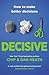 (Decisive: How to Make Better Decisions) [By: Heath, Chip] [Feb, 2014]