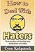 How to Deal With Haters: Understanding and Handling Jerks, Manipulators and Bullies (Cyrus Kirkpatrick Lifestyle Design) (Volume 10) by Cyrus Kirkpatrick (2014-09-26)
