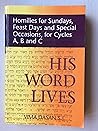 His Word Lives: Homilies for Sundays, Feast Days and Special Occasions His Word Lives: Homilies for Sundays, Feast Days and Special Occasions