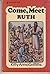 Come, meet Ruth: The story of the book of Ruth (Come, meet series)