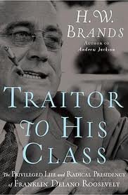 Traitor to His Class: The Privileged Life and Radical Presidency of Franklin Delano Roosevelt 1st (first) edition