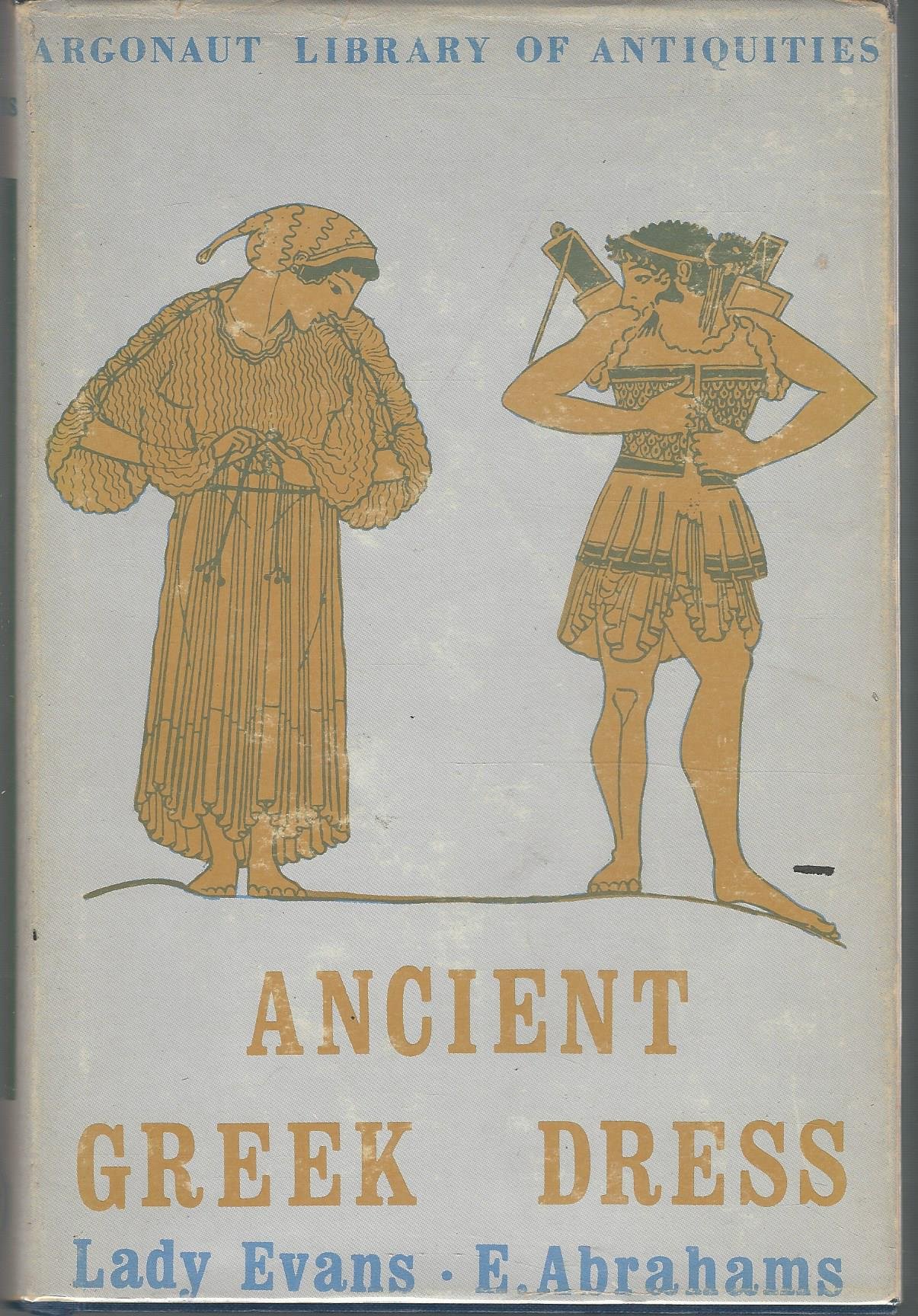 Ancient Greek Dress: A new illustrated edition combining Greek Dress (Abrahams) & Chapters on Greek Dress (Evans). (Argonaut Library of Antiquities)