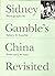 Sidney Gamble's China Revisited: Photographs by Sidney D. Gamble from 1917 to 1931
