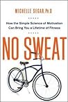 How the Simple Science of Motivation Can Bring You a Lifetime of Fitness No Sweat (Paperback) - Common