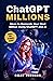 ChatGPT Millions: Ideas to Generate Your First Million Using ChatGPT and AI