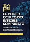El Poder Oculto del Interés Compuesto: Hackea tu Futuro Financiero (Spanish Edition) El Poder Oculto del Interés Compuesto: Hackea tu Futuro Financiero (Spanish Edition)